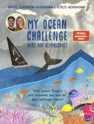 Boris Herrmann, Birte Lorenzen-Herrmann, Lara Paulussen - My Ocean Challenge - Kurs auf Klimaschutz - Was unsere Ozeane jetzt brauchen und was du dazu beitragen kannst