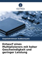 Gopalakrishnan Subburayalu - Entwurf eines Multiplizierers mit hoher Geschwindigkeit und geringer Leistung