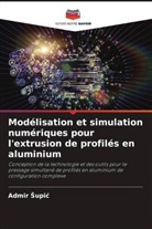 Admir ¿Upi¿, Admir Supic - Modélisation et simulation numériques pour l'extrusion de profilés en aluminium