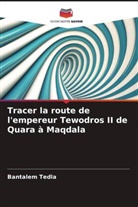Bantalem Tedla - Tracer la route de l'empereur Tewodros II de Quara à Maqdala
