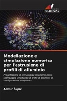 Admir ¿Upi¿, Admir Supic - Modellazione e simulazione numerica per l'estrusione di profili di alluminio