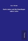 Kuno Fischer - Kants Leben und die Grundlagen seiner Lehre