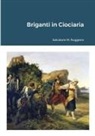 Salvatore M. Ruggiero - Briganti in Ciociaria