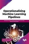 Shaleen Bengani, Vishwajyoti Pandey - Operationalizing Machine Learning Pipelines