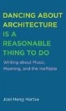 Joel Heng Hartse - Dancing about Architecture is a Reasonable Thing to Do