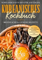 Simple Cookbooks - Koreanisch kochen für Anfänger: Koreanisches Kochbuch