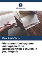 Mary Omble Wuya - Menstruationshygiene management in ausgewählten Schulen in Jos, Nigeria
