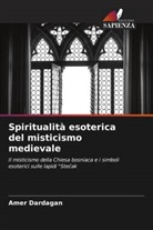 Amer Dardagan - Spiritualità esoterica del misticismo medievale