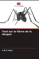 S. N. S Yadav, S.N.S Yadav - Tout sur la fièvre de la dengue