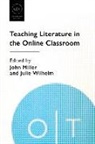 John Miller, Julie Wilhelm - Teaching Literature in the Online Classroom