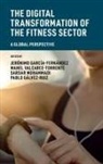 Pablo (Valencian International University Galvez-Ruiz, Jeronimo (Universidad De Sevilla Garcia-Fernandez, Jerónimo García-Fernández, Sardar Mohammadi, Sardar (University of Kurdistan Mohammadi, Manel Valcarce-Torrente... - The Digital Transformation of the Fitness Sector