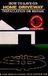 Alfred Edwards - How to Save on Home Driveway Installation or Repair: How to Choose Your Contractor