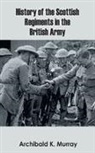 Archibald K. Murray - History of the Scottish Regiments in the British Army