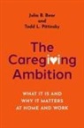Julia B. Bear, Julia B. (Associate Professor of Management Bear, Julia B./ Pittinsky Bear, Todd L. Pittinsky, Pittinsky Todd L. - Caregiving Ambition