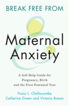 Victoria Bream, Bream Victoria, Fiiona Challacombe, Fiona Challacombe, Fiona (King's College London) Challacombe, Fiona (King''s College London) Green Challacombe... - Break Free From Maternal Anxiety