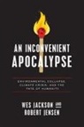 Wes Jackson, Wes Jensen Jackson, Wes/ Jensen Jackson, Robert Jensen - An Inconvenient Apocalypse