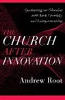 Andrew Root - The Church after Innovation – Questioning Our Obsession with Work, Creativity, and Entrepreneurship