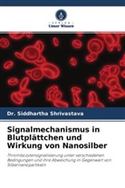 Dr Siddhartha Shrivastava, Dr. Siddhartha Shrivastava, Siddhartha Shrivastava - Signalmechanismus in Blutplättchen und Wirkung von Nanosilber