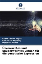 Rudra Kalyan Nayak, Deb Mishra, Debahuti Mishra, Ramamani Tripathy - Überwachtes und unüberwachtes Lernen für die genetische Expression