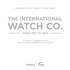 Ralph Ehrismann, Thomas König, Giovanni Luchetti, Áron Máthe, Alan Myers - The International Watch Co. from 1875 to 1890