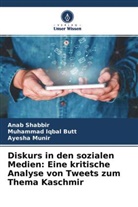 Muhammad Iqbal Butt, Ayesha Munir, Anab Shabbir - Diskurs in den sozialen Medien: Eine kritische Analyse von Tweets zum Thema Kaschmir