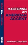 Rebecca Gausnell - Mastering an American Accent: The Compact Guide