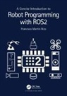 Francisco Martin Rico, Francisco Martín Rico - Concise Introduction to Robot Programming With Ros2