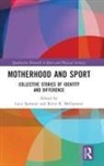 Kerry R. McGannon, Kerry R. (Laurentian University McGannon, Lucy (University of Plymouth Spowart, Kerry R. McGannon, McGannon Kerry R., Lucy Spowart - Motherhood and Sport