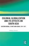 Ashfaque Hossain - Colonial Globalization and Its Effects on South Asia