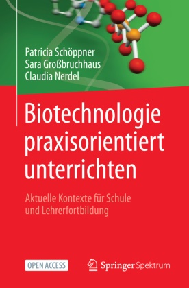 Sara Großbruchhaus, C Nerdel, Claudia Nerdel, Patricia Schöppner - Biotechnologie praxisorientiert unterrichten - Aktuelle Kontexte für Schule und Lehrerfortbildung