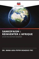 DR. NANA ADU-PIPIM BOADUO FRC, Nana Adu-Pipim Boaduo FRC - SANKOFAISM : RÉINVENTER L'AFRIQUE