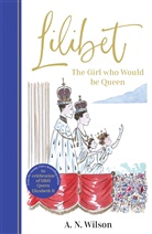 A N Wilson, A.N. Wilson - Lilibet: The Girl Who Would be Queen