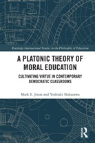 Mark Jonas, Mark (Wheaton College Jonas, Mark E. Jonas, Mark E. Nakazawa Jonas, Yoshiaki Nakazawa, Yoshiaki (University of Dallas Nakazawa - Platonic Theory of Moral Education