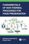 Snehasis Chakraborty, Snehasis Dhar Chakraborty, Rishab Dhar - Fundamentals of Non-Thermal Processes for Food Preservation