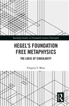 Gregory S. Moss, Moss Gregory S. - Hegels Foundation Free Metaphysics