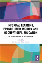 Sai Loo, Sai (Institute of Education Loo, Sai (University College Loo, Sai Sutton Loo, Brian Sutton, Sai Loo... - Informal Learning, Practitioner Inquiry and Occupational Education