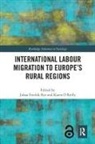 Johan Fredrik (Norwegian University of Scienc Rye, Karen O’Reilly, Karen O'Reilly, O'Reilly Karen, Johan Fredrik Rye - International Labour Migration to Europe''s Rural Regions