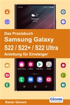 Rainer Gievers - Das Praxisbuch Samsung Galaxy S22 / S22+ / S22 Ultra - Anleitung für Einsteiger