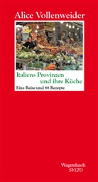 Alice Vollenweider - Italiens Provinzen und ihre Küche