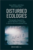 Chris Goldie, Julia Peck, Darcy White - Disturbed Ecologies