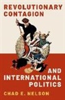 Chad E. Nelson, Chad E. (Assistant Professor of Political Nelson, Chad E. (Assistant Professor of Political Science Nelson - Revolutionary Contagion and International Politics