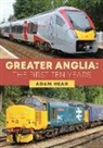 Adam Head - Greater Anglia: The First Ten Years