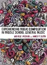Michele Kaschub, Michele Smith Kaschub, Janice P. Smith - Experiencing Music Composition in Middle School General Music