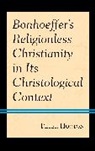 Peter Hooton - Bonhoeffers Religionless Christianity in Its Christological Context