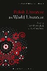 Piotr Florczyk, K A Wisniewski, Thomas Oliver Beebee, Piotr Florczyk, Piotr (University of Southern California Florczyk, Dr. K. A. (American Antiquarian Society Wisniewski... - Polish Literature as World Literature