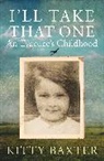 Kitty Baxter - I''ll Take That One: An Evacuee''s Childhood