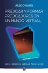 Alex Chiang - PREDICAR Y FORMAR PREDICADORES EN UN MUNDO VIRTUAL
