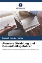 Rakesh  Kumar Mishra, Rakesh Kumar Mishra - Atomare Strahlung und Gesundheitsgefahren