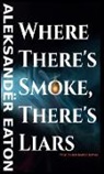 Aleksandër Eaton - Where There's Smoke, There's Liars