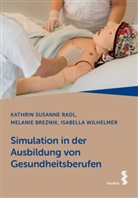 Melanie Breznik, Kathrin Susanne Radl, Wilhelm, Wilhelmer, Isabella Wilhelmer - Simulation in der Ausbildung von Gesundheitsberufen